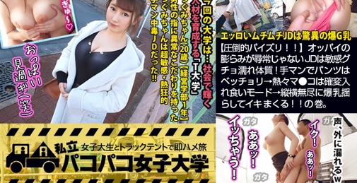 【圧倒的パイズリ！！】エッロいムチムチJDは爆G乳×敏感グチョ濡れ体質！手マンでパンツはベッチョリ→熱々マ●コは確変入れ食いモード→縦横無尽に爆乳揺らしてイキまくる！！の巻。：パコパコ女子大学 女子大生とトラックテントでバイト即ハメ旅 Report.112 